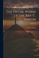 The Entire Works of the Rev. C. Simeon; Volume 17 1021454826 Book Cover