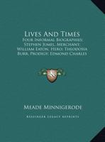 Lives And Times: Four Informal Biographies; Stephen Jumel, Merchant; William Eaton, Hero; Theodosia Burr, Prodigy; Edmond Charles Genet, Citizen 1379075769 Book Cover