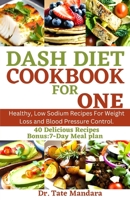 DASH DIET COOKBOOK FOR ONE: Healthy, Low Sodium Recipes For Weight Loss and Blood Pressure Control. B0CH242KG9 Book Cover