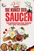 "Die Kunst der Saucen: 100 Unvergessliche Saucen für Jede Gelegenheit": "Entdecken Sie kreative, klassische und exotische Saucenrezepte, die Ihre ... Kreationen." (German Edition) B0DQQ1JK4N Book Cover