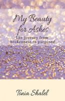 My Beauty for Ashes: The journey from brokenness to purposed 1542678714 Book Cover