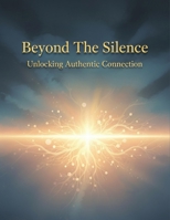 Beyond The Silence: Unlocking Authentic Connection B0HH89281K Book Cover