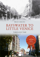 Bayswater to Little Venice Through Time 1445647176 Book Cover