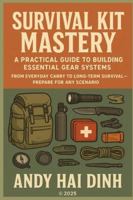 Survival Kit Mastery: A Practical Guide to Building Essential Gear Systems: From Everyday Carry to Long-Term Survival – Prepare for Any Scenario (The Survivalist Collection) B0G58K6PBN Book Cover