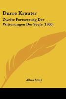 Durre Krauter: Zweite Fortsetzung Der Witterungen Der Seele (1900) 1160848688 Book Cover