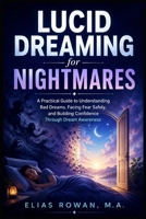 Lucid Dreaming for Nightmares: A Practical Guide to Understanding Bad Dreams, Facing Fear Safely, and Building Confidence Through Dream Awareness (The Calm Dreaming Series) B0H7NZG7LN Book Cover