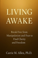 LIVING AWAKE: Break Free from Manipulation and Fear to Find Clarity and Freedom B0FPWWT4CW Book Cover