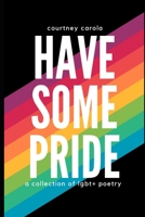 Have Some Pride: a collection of LGBT+ Poetry B096XHPBFF Book Cover