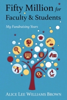 Fifty Million for Faculty and Students: My Fundraising Years 0578857812 Book Cover