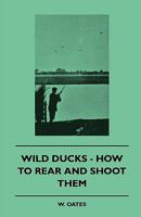 Wild Ducks - How to Rear and Shoot Them 1445503476 Book Cover