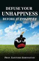 Defuse Your Unhappiness Before It Explodes 1530208629 Book Cover