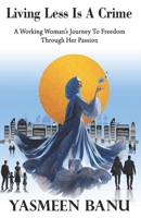 Living Less Is A Crime: A Working Woman's Journey To Freedom Through Her Passion B0DT9CYPT9 Book Cover
