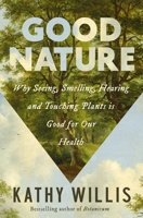 Good Nature: Why Seeing, Smelling, Hearing and Touching Plants is Good for Our Health 1639367640 Book Cover