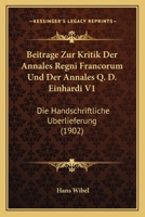 Beitrage Zur Kritik Der Annales Regni Francorum Und Der Annales Q. D. Einhardi V1: Die Handschriftliche Uberlieferung (1902) 1160319081 Book Cover