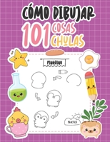 COMO DIBUJAR 101 COSAS CHULAS: 101 DIBUJOS PASO A PASO | DIBUJAR KAWAII (LEARN TO DRAW) B0C1291YKL Book Cover