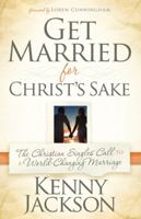 Get Married For Christ's Sake: The Christian Singles' Call to a World-Changing Marriage 1616385014 Book Cover