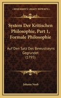 System Der Kritischen Philosophie, Part 1, Formale Philosophie: Auf Den Satz Des Bewustseyns Gegrundet (1795) 1166183068 Book Cover