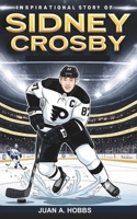 Inspirational Story of SIDNEY CROSBY for Young Readers: A Rise to Greatness- How He Dominated Hockey's Golden Era and Transformed the NHL Forever B0DPSLNLR4 Book Cover