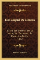 Don Miguel de Ma�ara: Sa Vie, Son Discours Sur La V�rit�, Son Testament, Sa Profession de Foi (Classic Reprint) 2016132159 Book Cover