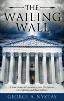 The Wailing Wall: A Law Student's Journey Into Deception, Corruption and Redemption 1627466118 Book Cover