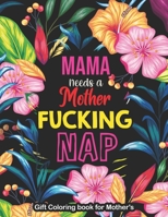 Mama Needs a Mother Fucking Nap - Gift Coloring book for Mother's: A Swear Word Coloring Book for Tired-Ass Moms Coloring Book for Adults & Mothers to ... Release B08K41XRVC Book Cover