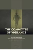 The Committee of Vigilance: The Law and Order Committee of the San Francisco Chamber of Commerce and Its War Against the Left, 1916-1919 1933146796 Book Cover