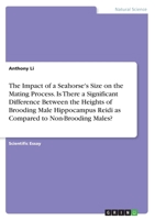 The Impact of a Seahorse's Size on the Mating Process. Is There a Significant Difference Between the Heights of Brooding Male Hippocampus Reidi as Compared to Non-Brooding Males? 3668545065 Book Cover