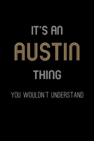 It's An Austin Thing, You Wouldn't Understand: Personalized Notebook Journal With Name Blank Lined Customized Diary Logbook Gifts 1708591435 Book Cover