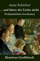 ... und hätte der Liebe nicht (Großdruck): Weihnächtliche Geschichten (German Edition) 3847843087 Book Cover