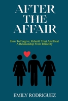 AFTER THE AFFAIR: How To Forgive, Rebuild Trust And Heal A Relationship From Infidelity B0BYRLQ6Z4 Book Cover