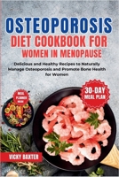 Osteoporosis Diet Cookbook for Women in Menopause: Delicious and Healthy Recipes to Naturally Manage Osteoporosis and Promote Bone Health for Women B0CQHKY32Y Book Cover