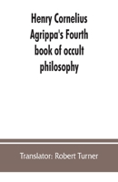 Henry Cornelius Agrippa's Fourth book of occult philosophy, of geomancy. Magical elements of Peter de Abano. Astronomical geomancy. The nature of spirits, arbatel of magic 9353862388 Book Cover