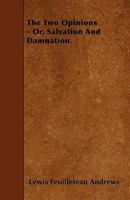 The Two Opinions - Or, Salvation And Damnation. 144558820X Book Cover