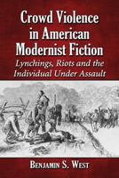 Crowd Violence in American Modernist Fiction: Lynchings, Riots and the Individual Under Assault 0786471085 Book Cover