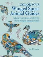 Color Your Winged Spirit Animal Guides: 100 Winged Animal Motifs to Color In and Reduce Stress 1782498540 Book Cover