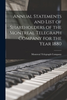 Annual Statements and List of Shareholders of the Montreal Telegraph Company for the Year 1880 1014851556 Book Cover