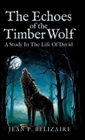 The Echoes of the Timber Wolf: A Study in The Life of David B0DSJZ98L1 Book Cover