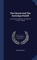 The Church And The Sovereign Pontiff: An Analytical Catechism. An Approved Tr., By P. Costello... 1340057077 Book Cover