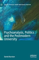 Psychoanalysis, Politics, and the Postmodern University 3030349209 Book Cover