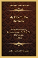 My Ride to the Barbecue; or, Revolutionary Reminiscences of the Old Dominion 112033098X Book Cover