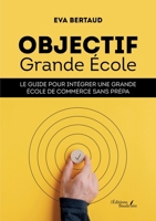 Objectif Grande École: Le guide pour intégrer une Grande École de commerce sans prépa B0G5749CVB Book Cover