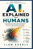 AI, Explained for Humans: A Clear Beginner's Guide to Artificial Intelligence, Machine Learning, Generative AI, Deepfakes, Automation, Ethics, and the Future of Work B0HBNJVYRG Book Cover
