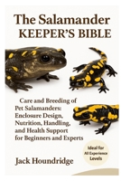 THE SALAMANDER KEEPER’S BIBLE: Care and Breeding of Pet Salamanders: Enclosure Design, Nutrition, Handling, and Health Support for Beginners and Experts B0FND94X9J Book Cover