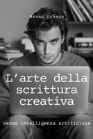L’ARTE DELLA SCRITTURA CREATIVA: Senza intelligenza artificiale (Italian Edition) B0FBJWGYCS Book Cover
