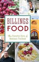 Billings Food: The Flavorful Story of Montana's Trailhead 1467117862 Book Cover