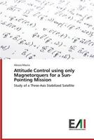 Attitude Control Using Only Magnetorquers for a Sun-Pointing Mission 3639850114 Book Cover