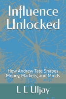 Influence Unlocked: How Andrew Tate Shapes Money, Markets, and Minds B0FNKG45CN Book Cover