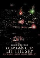 Christmas Trees Lit the Sky: Growing Up in World War II Germany 1477278214 Book Cover