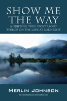 Show Me The Way: A Gripping True Story About Terror On The Lake At Midnight 1478780320 Book Cover