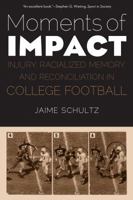 Moments of Impact: Injury, Racialized Memory, and Reconciliation in College Football 0803245785 Book Cover